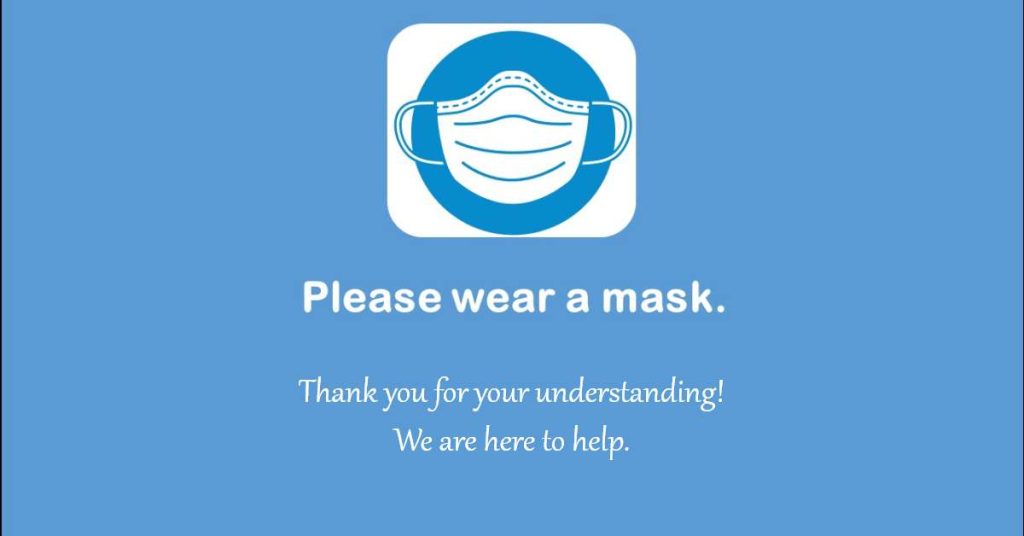 Please wear a mask. Thank you for your understanding! We are here to help.